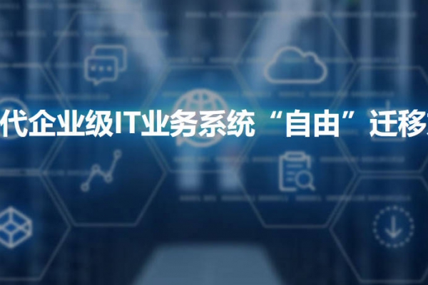 云時代企業(yè)級IT業(yè)務(wù)系統(tǒng)“自由”遷移方案
